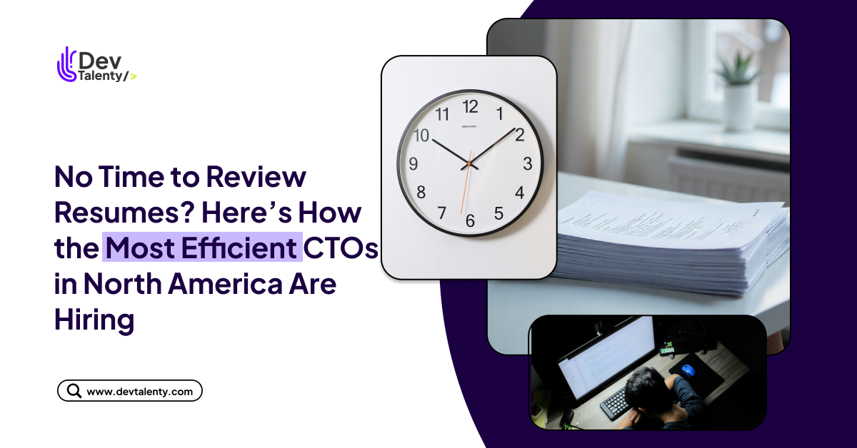 No Time to Review Resumes? Here’s How the Most Efficient CTOs in North America Are Hiring